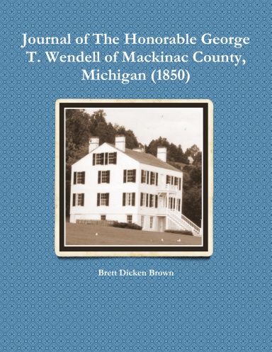 Journal of The Honorable George T. Wendell of Mackinac County, Michigan (1850)