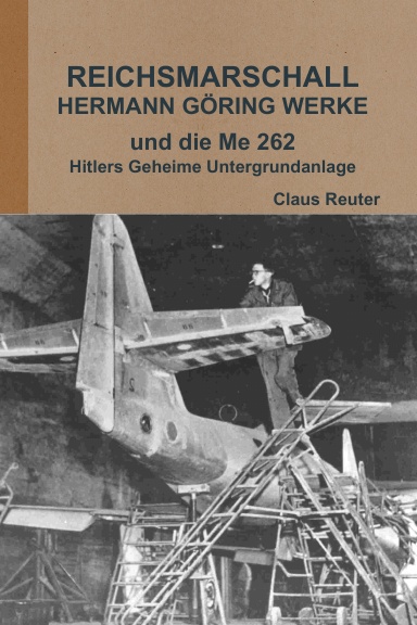REICHSMARSCHALL HERMANN GÖRING WERKE und die Me 262, Hitlers geheime Untergrundanlage