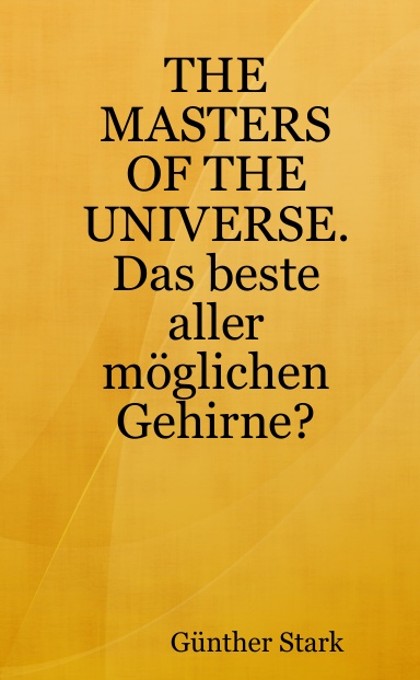 THE MASTERS OF THE UNIVERSE. Das beste aller möglichen Gehirne?