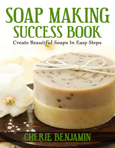 Soap Making Success Book - Create Beautiful Soaps in Easy Steps