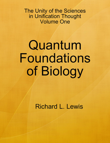 The Unity of the Sciences in Unification Thought Volume One: Quantum Foundations Biology
