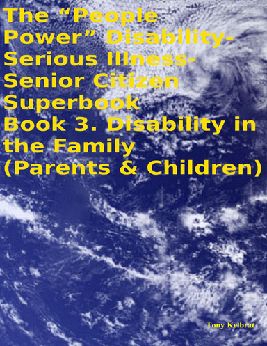 The “People Power” Disability-Serious Illness-Senior Citizen Superbook Book 3. Disability in the Family (Parents & Children)