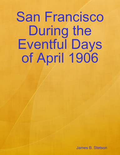San Francisco During the Eventful Days of April 1906