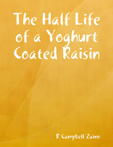 The Half Life of a Yoghurt Coated Raisin