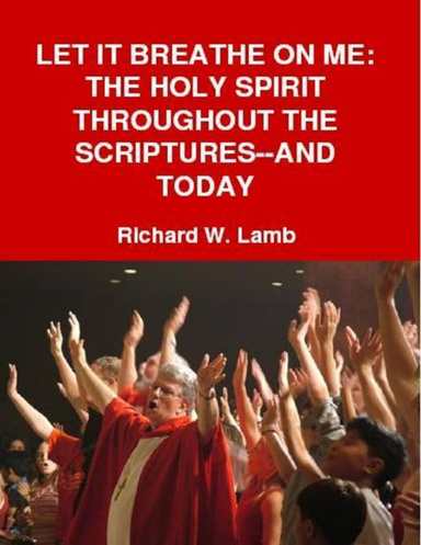 LET IT BREATHE ON ME: THE HOLY SPIRIT THROUGHOUT THE SCRIPTURES--AND TODAY
