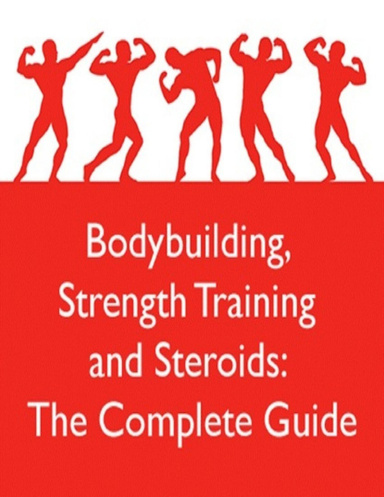 Bodybuilding, Strength Training, and Steroids: The Complete Guide