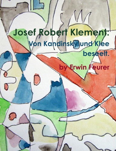 Josef Robert Klement: Von Kandinsky und Klee beseelt.
