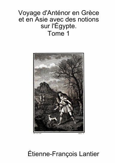 Voyage d'Anténor en Grèce et en Asie avec des notions sur l'Égypte. Tome 1