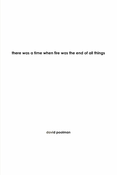 there was a time when fire was the end of all things