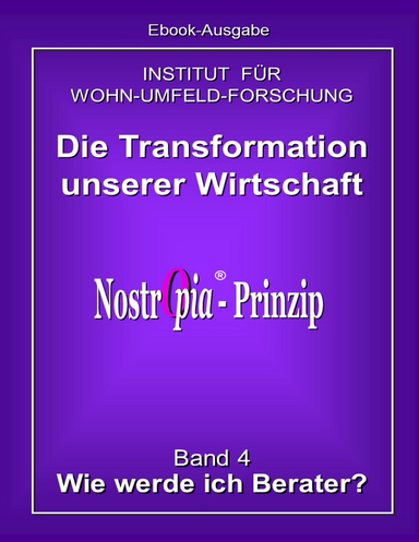 Die Transformation unserer Wirtschaft - NostrOpia-Prinzip - Band 4 - Wie werde ich Berater?