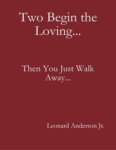 Two Begin the Loving...: Then You Just Walk Away...