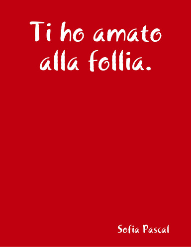 Ti ho amato alla follia.