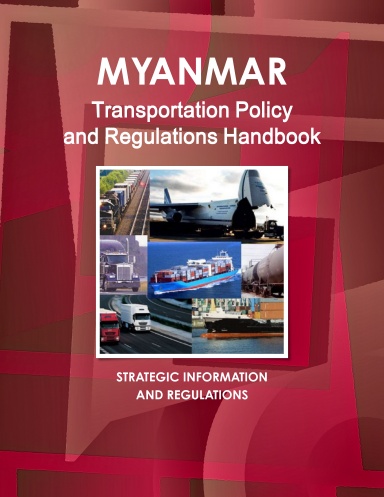 Myanmar Transportation Policy and Regulations Handbook Volume 1 Strategic Business Information and Regulations