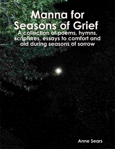 Manna for Seasons of Grief : A collection of poems, hymns, scriptures, essays to comfort and aid during seasons of sorrow