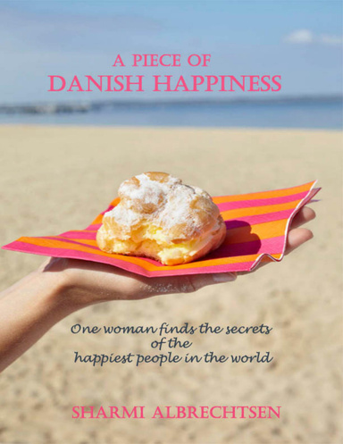 A Piece of Danish Happiness: One Woman Finds the Secrets of the Happiest People in the World