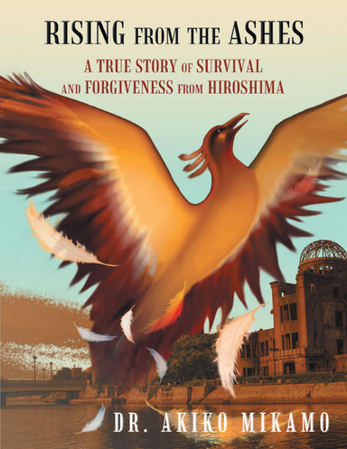 Rising from the Ashes: A True Story of Survival and Forgiveness from Hiroshima