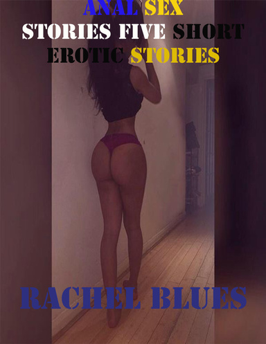 Anal Sex Stories Five Short Erotic Stories