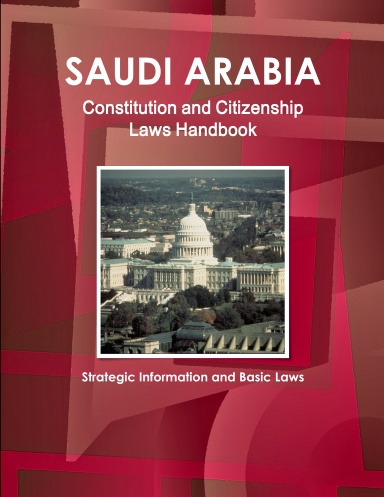Saudi Arabia Constitution and Citizenship Laws Handbook: Strategic Information and Basic Laws