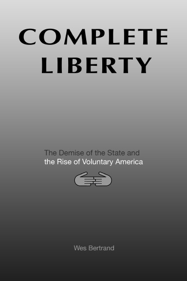 COMPLETE LIBERTY: The Demise of the State and the Rise of Voluntary America