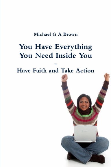 You Have Everything You Need Inside You -  Have Faith and Take Action