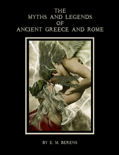 The Myths and Legends of Ancient Greece and Rome (Illustrated)