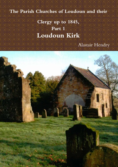 The Parish Churches of Loudoun and their Clergy up to 1845: Part 1:LOUDOUN KIRK
