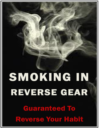 Smoking In Reverse Gear, Guaranteed to Reverse Your Habit