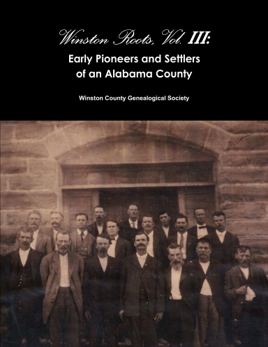 Winston Roots, Vol. 3: Early Pioneers and Settlers of an Alabama County
