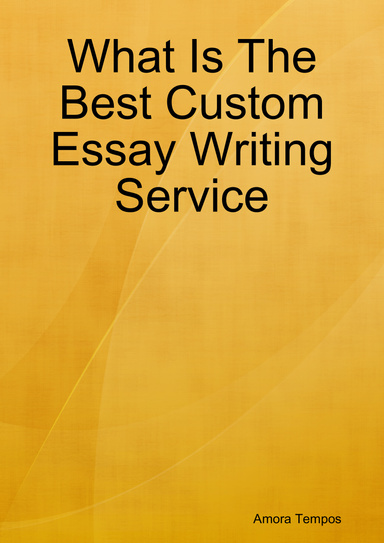 What Is The Best Custom Essay Writing Service