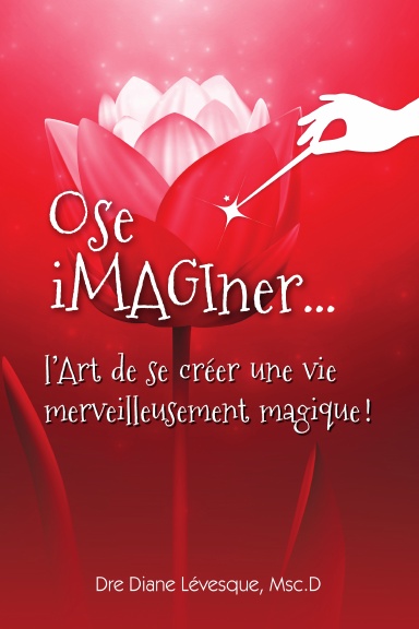 Ose imaginer...l'Art de se créer une vie merveilleusement magique !