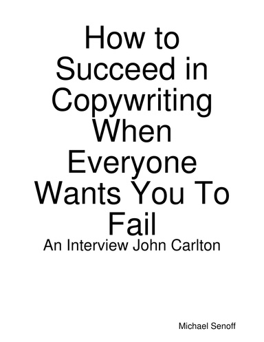 How to Succeed in Copywriting When Everyone Wants You to Fail : An Interview With John Carlton