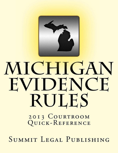 Michigan Evidence Rules: 2013 Courtroom Quick-Reference