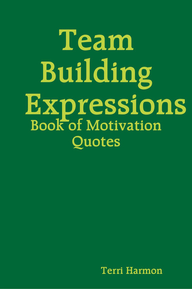 Team Building Expressions - Building Strong Effective Teams.  Includes Motivation Quotes
