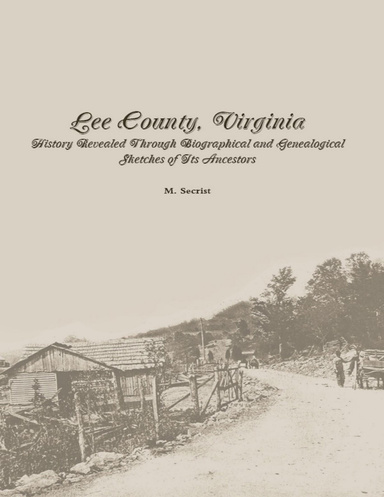 Lee County, Virginia: History Revealed Through Biographical and Genealogical Sketches of Its Ancestors