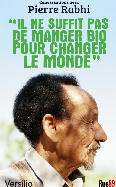 Il Ne Suffit Pas De Manger Bio Pour Changer Le Monde Conversations Avec Pierre Rabhi