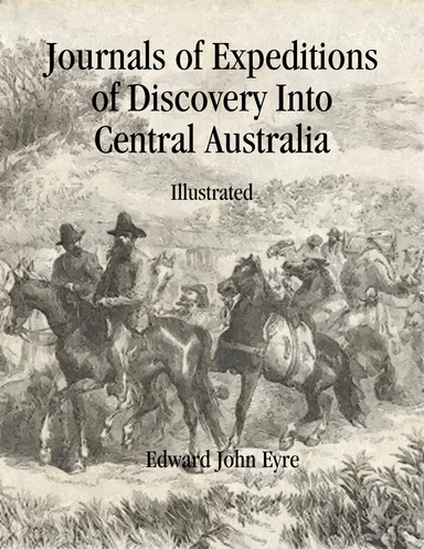 Journals of Expeditions of Discovery Into Central Australia: Illustrated