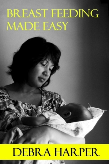 Breast Feeding Made Easy - How To Breastfeed For Mothers Of Newborns