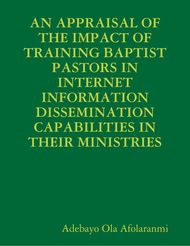 AN APPRAISAL OF THE IMPACT OF TRAINING BAPTIST PASTORS IN INTERNET INFORMATION DISSEMINATION CAPABILITIES IN THEIR MINISTRIES