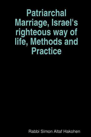 Patriarchal Marriage, Israels' righteous way of life, Methods and Practice PB