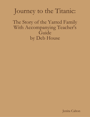 Journey to the Titanic: The Story of the Yarred Family With Accompanying Teacher's Guide by Deb House
