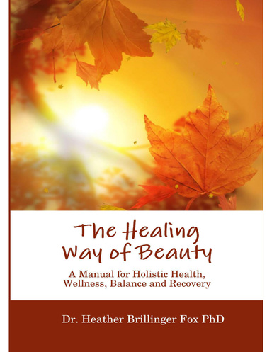 The Healing Way of Beauty: A Manual for Holistic Health, Wellness, Balance and Recovery