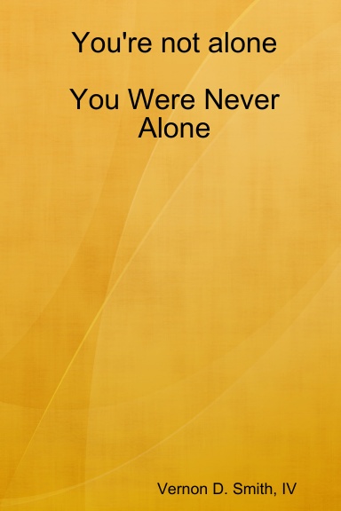 You're not alone You were never Alone