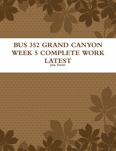BUS 352 GRAND CANYON WEEK 5 COMPLETE WORK LATEST