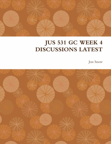 JUS 531 GC WEEK 4 DISCUSSIONS LATEST