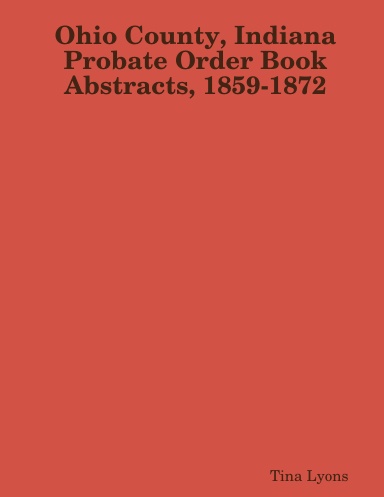 Ohio County, Indiana Probate Order Book Abstracts, 1859-1872