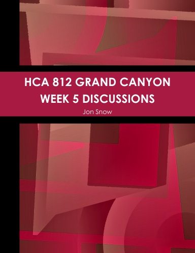 HCA 812 GRAND CANYON WEEK 5 DISCUSSIONS