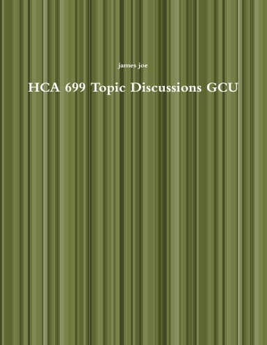 HCA 699 Topic Discussions GCU