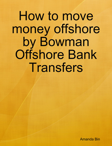 How to move money offshore by Bowman Offshore Bank Transfers