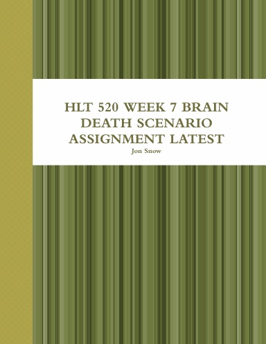 HLT 520 WEEK 7 BRAIN DEATH SCENARIO ASSIGNMENT LATEST