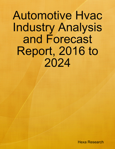 Automotive Hvac Industry Analysis and Forecast Report, 2016 to 2024